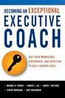 Becoming an Exceptional Executive Coach - Michael H. Frisch ; Robert J. Lee ; Karen L. Metzger ; Jeremy Robinson - 9780814437582