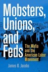Mobsters, Unions, and Feds - James B Jacobs - 9780814743157