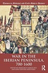 War in the Iberian Peninsula, 700–1600 - Francisco (Universidad de Extremadura Garcia Fitz ; Joao Gouveia Monteiro - 9780815399995