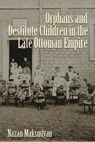 Orphans and Destitute Children in the Late Ottoman Empire - Nazan Maksudyan - 9780815633181