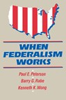 When Federalism Works - Paul E. Peterson ; Barry G. Rabe ; Kenneth K. Wong - 9780815770190