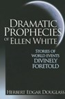 DRAMATIC PROPHECIES OF ELLEN W - Herbert E. Douglass - 9780816321926