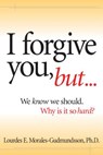 I Forgive You, But...: We Know We Should, Why Is It So Hard? - Lourdes E. Morales-Gudmundsson - 9780816322015