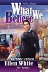 What We Believe: Getting to Know Ellen White for Teens - Seth J. Pierce - 9780816358281