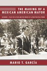 The Making of a Mexican American Mayor - Mario T. Garcia - 9780816536344
