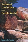 Ancestral Landscapes of the Pueblo World - James E. Snead - 9780816556854