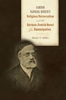 Samson Raphael Hirsch's Religious Universalism and the German-Jewish Quest for Emancipation - Moshe Y. Miller - 9780817361297