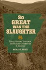 So Great Was the Slaughter: Market Hunters, Sportsmen, and Wildlife Conservation in Arkansas - Buckley T. Foster - 9780817361877