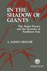 In the Shadow of Giants: The Major Powers and the Security of Southeast Asia - A. James Gregor - 9780817988210