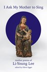 I Ask My Mother to Sing: Mother Poems of Li-Young Lee - Li-Young Lee - 9780819502032
