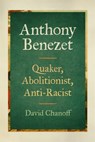 Anthony Benezet: Quaker, Abolitionist, Anti-Racist - David Chanoff - 9780820374239