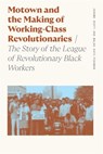 Motown and the Making of Working-Class Revolutionaries: The Story of the League of Revolutionary Black Workers - Walda Katz-Fishman - 9780820374284