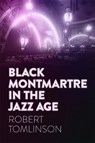 Black Montmartre in the Jazz Age - Robert Tomlinson - 9780820375021