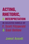 Acting, Rhetoric, and Interpretation in Selected Novels by F. Scott Fitzgerald and Saul Bellow - Jamal Assadi - 9780820463292
