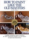 How to Paint Like the Old Masters, 25th Anniversar y Edition - J Sheppard - 9780823026715