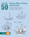 Draw 50 Boats, Ships, Trucks, and Trains - L Ames - 9780823086023