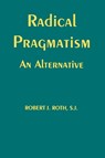 Radical Pragmatism - Robert J. Roth - 9780823218523