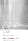 Tombeau of Ibn Arabi and White Traverses - Abdelwahab Meddeb - 9780823231140