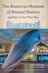 The American Museum of Natural History and How It Got That Way - Colin Davey ; Thomas A. Lesser - 9780823287055