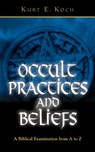 Occult Practices and Beliefs: A Biblical Examination from A to Z - Kurt E. Koch - 9780825430046