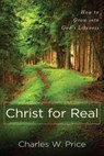 Christ for Real – How to Grow into God`s Likeness - Charles W. Price - 9780825439179