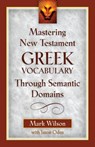 Mastering New Testament Greek Vocabulary Through Semantic Domains - Mark Wilson - 9780825441158