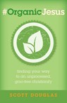 #OrganicJesus - Finding Your Way to an Unprocessed, GMO-Free Christianity - Scott Douglas - 9780825443923