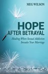 Hope After Betrayal – When Sexual Addiction Invades Your Marriage - Meg Wilson - 9780825445675