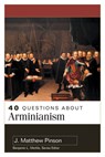 40 Questions About Arminianism - J. Matthew Pinson - 9780825446856