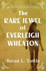 The Rare Jewel of Everleigh Wheaton - Susan L Tuttle - 9780825448591