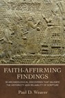 Faith-Affirming Findings: 50 Archaeological Discoveries That Validate the Historicity and Reliability of Scripture - Paul D. Weaver - 9780825448850