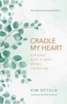 Cradle My Heart: Finding God's Love After Abortion - Kim Ketola - 9780825449413
