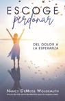 Escoge Perdonar: del Dolor a la Esperanza (Choosing Forgiveness: Moving from Hurt to Hope) - Nancy DeMoss Wolgemuth - 9780825450594