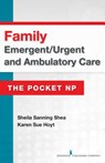 Family Emergent/Urgent and Ambulatory Care - Sheila Sanning Shea ; Karen Sue Hoyt - 9780826134134