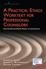 A Practical Ethics Worktext for Professional Counselors - Charles J. Jacob ; Diana L. Wildermuth ; Ariane M. Thomas - 9780826165336