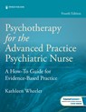 Psychotherapy for the Advanced Practice Psychiatric Nurse: A How-To Guide for Evidence-Based Practice - Kathleen Wheeler - 9780826192516