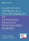 Case Study Approach to Psychotherapy for Advanced Practice Psychiatric Nurses - Candice Knight ; Kathleen Wheeler - 9780826195036