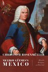 Viceroy Güemes's Mexico: Rituals, Religion, and Revenue - Christoph Rosenmüller - 9780826365897