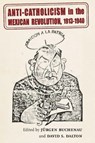 Anti-Catholicism in the Mexican Revolution, 1913-1940 - Jurgen Buchenau ; David S. Dalton - 9780826366917