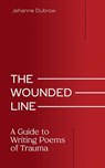 The Wounded Line: A Guide to Writing Poems of Trauma - Jehanne Dubrow - 9780826368645
