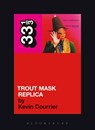 Captain Beefheart's Trout Mask Replica - Kevin Courrier - 9780826427816