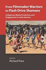 From Filmmaker Warriors to Flash Drive Shamans - Richard Pace - 9780826522115