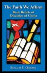 Faith We Affirm-Basic Beliefs of Disciples of Christ - Ronald E. Osborn - 9780827210097