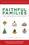 Faithful Families for Advent and Christmas: 100 Ways to Make the Season Sacred - Traci Smith - 9780827211360