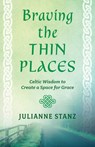 Braving the Thin Places: Celtic Wisdom to Create a Space for Grace - Julianne Stanz - 9780829448863