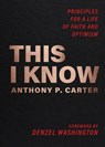 This I Know: Principles for a Life of Faith and Optimism - Anthony P. Carter - 9780829460117