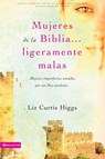 Mujeres de la Biblia Ligeramente Malas - Liz Curtis Higgs - 9780829755107
