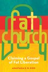 Fat Church: Claiming a Gospel of Fat Liberation - Anastasia E. B. Kidd - 9780829800036