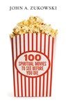 100 Spiritual Movies to See Before You Die - John A. Zukowski - 9780829800449