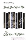 Don't Just Give Me That Old Time Religion: Religion and Mental Well-Being Among African American Women - Christine Y. Wiley - 9780829800654